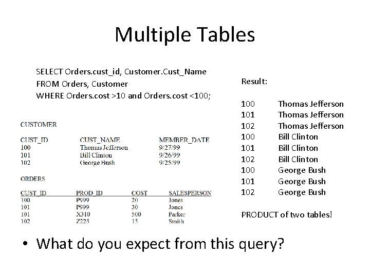Multiple Tables SELECT Orders. cust_id, Customer. Cust_Name FROM Orders, Customer WHERE Orders. cost >10 Multiple Tables SELECT Orders. cust_id, Customer. Cust_Name FROM Orders, Customer WHERE Orders. cost >10
