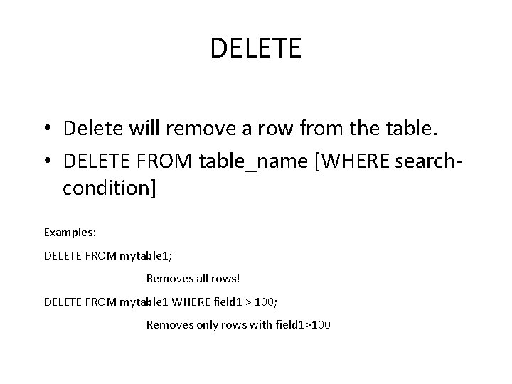DELETE • Delete will remove a row from the table. • DELETE FROM table_name DELETE • Delete will remove a row from the table. • DELETE FROM table_name