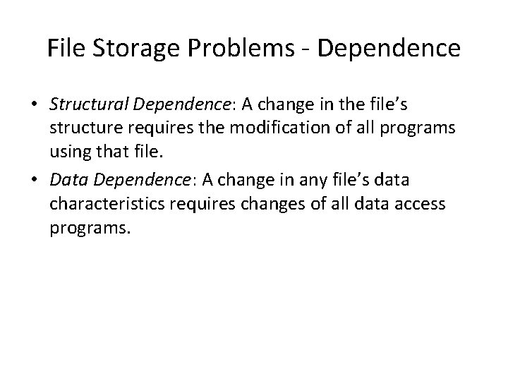 File Storage Problems - Dependence • Structural Dependence: A change in the file’s structure File Storage Problems - Dependence • Structural Dependence: A change in the file’s structure