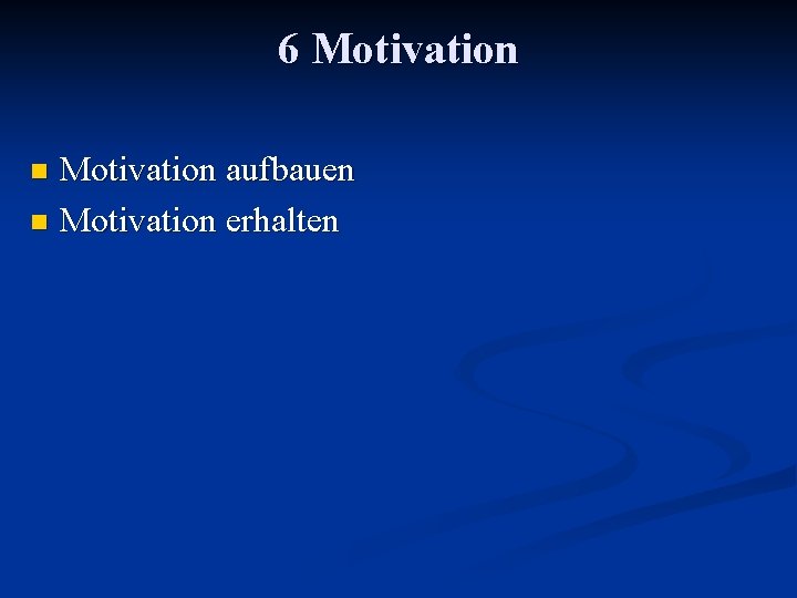 6 Motivation aufbauen n Motivation erhalten n 