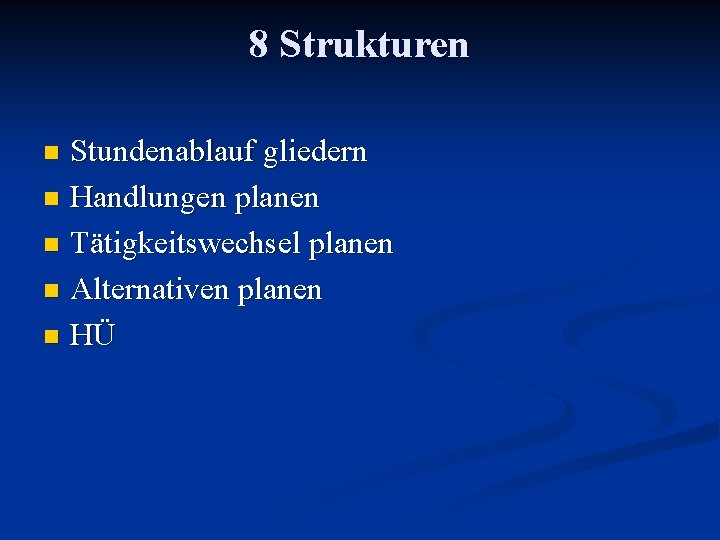 8 Strukturen Stundenablauf gliedern n Handlungen planen n Tätigkeitswechsel planen n Alternativen planen n