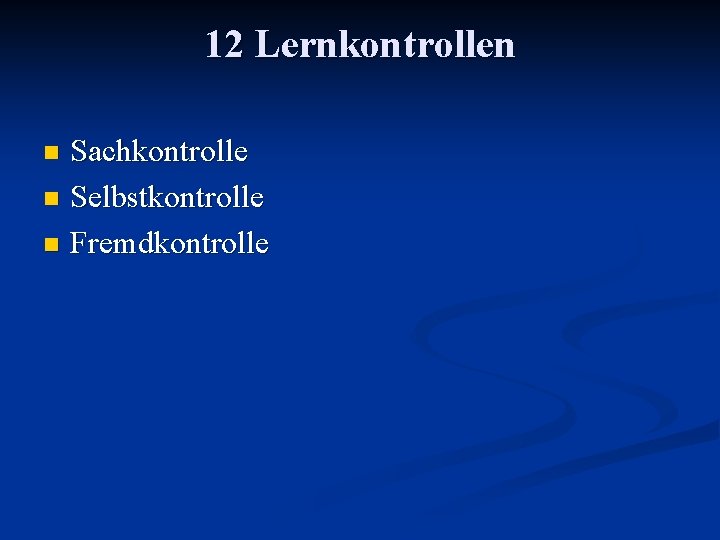 12 Lernkontrollen Sachkontrolle n Selbstkontrolle n Fremdkontrolle n 