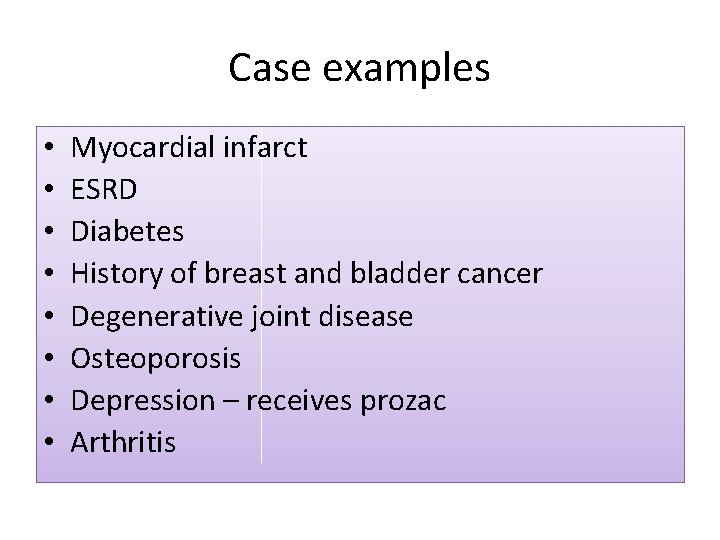 Case examples • • Myocardial infarct ESRD Diabetes History of breast and bladder cancer