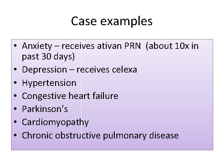 Case examples • Anxiety – receives ativan PRN (about 10 x in past 30
