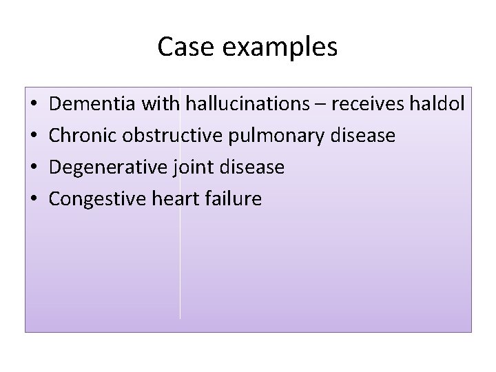 Case examples • • Dementia with hallucinations – receives haldol Chronic obstructive pulmonary disease