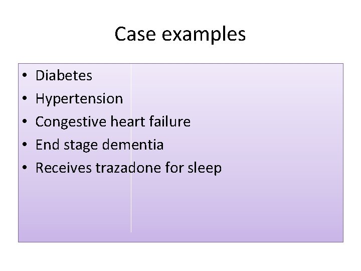 Case examples • • • Diabetes Hypertension Congestive heart failure End stage dementia Receives
