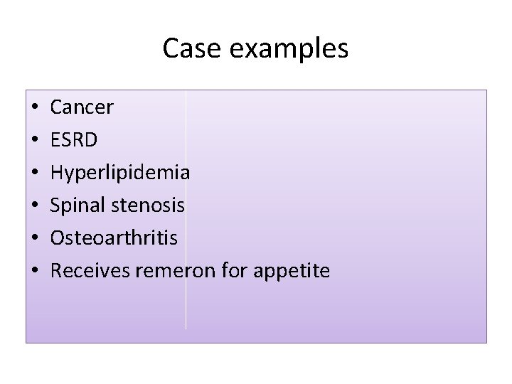 Case examples • • • Cancer ESRD Hyperlipidemia Spinal stenosis Osteoarthritis Receives remeron for