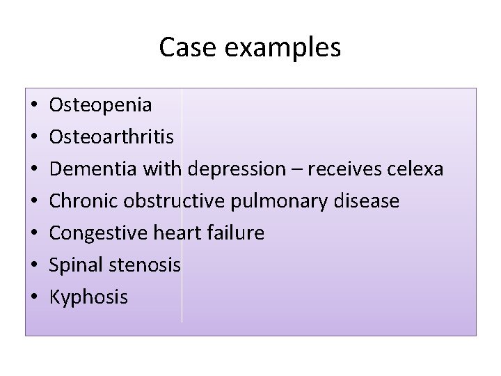 Case examples • • Osteopenia Osteoarthritis Dementia with depression – receives celexa Chronic obstructive