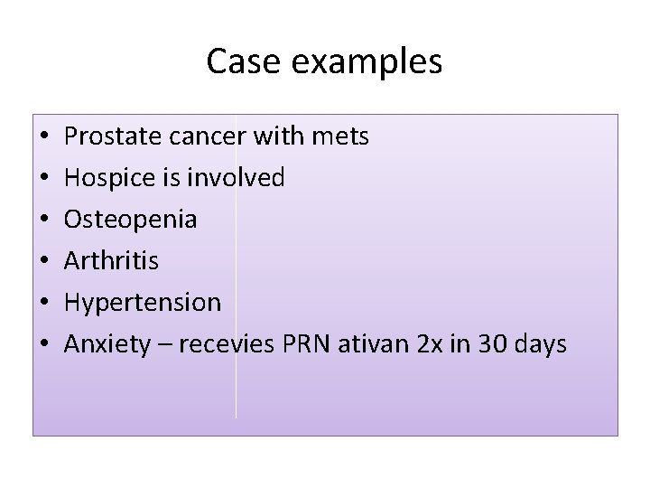 Case examples • • • Prostate cancer with mets Hospice is involved Osteopenia Arthritis