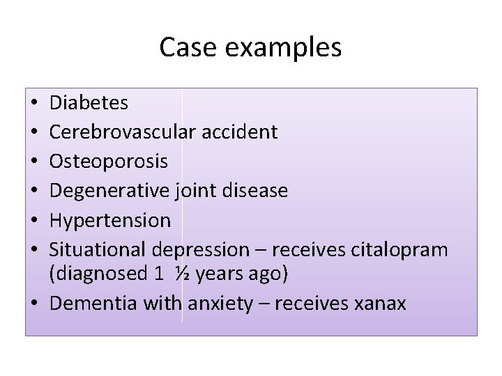 Case examples Diabetes Cerebrovascular accident Osteoporosis Degenerative joint disease Hypertension Situational depression – receives
