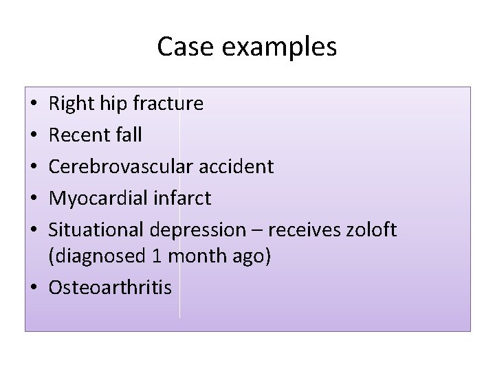Case examples Right hip fracture Recent fall Cerebrovascular accident Myocardial infarct Situational depression –
