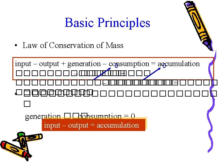 Basic Principles • Law of Conservation of Mass input – output + generation –