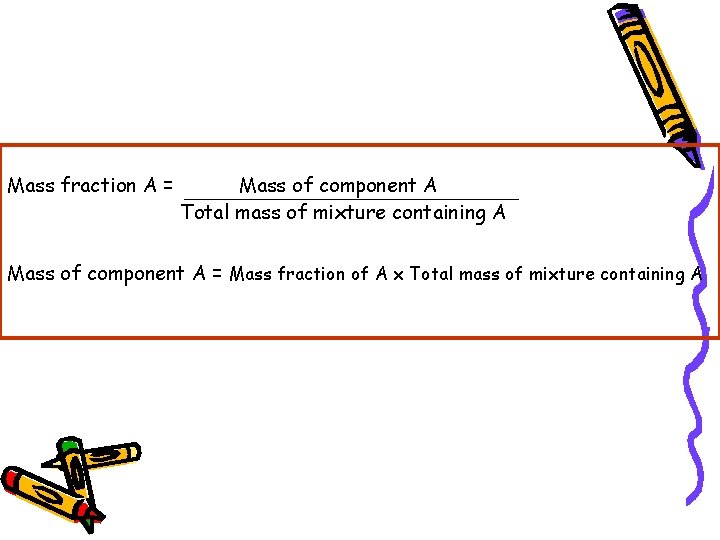 Mass fraction A = Mass of component A Total mass of mixture containing A