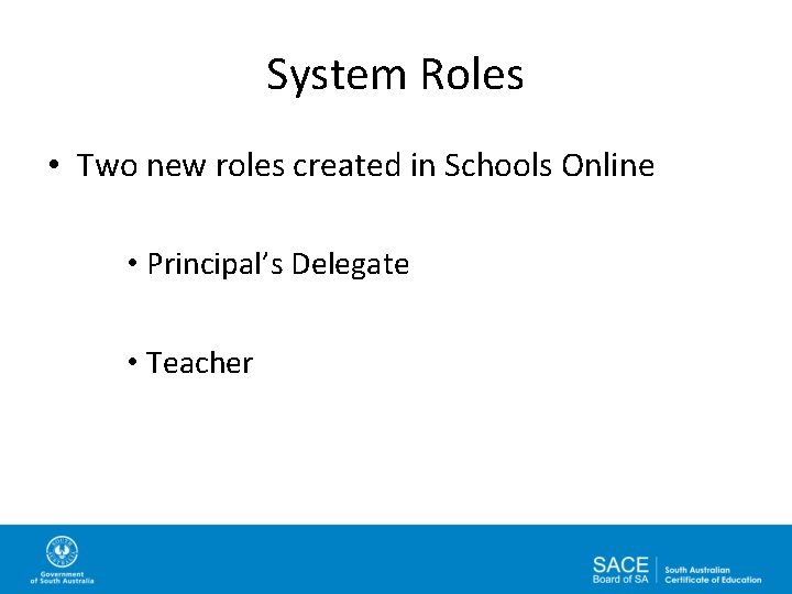 System Roles • Two new roles created in Schools Online • Principal’s Delegate •