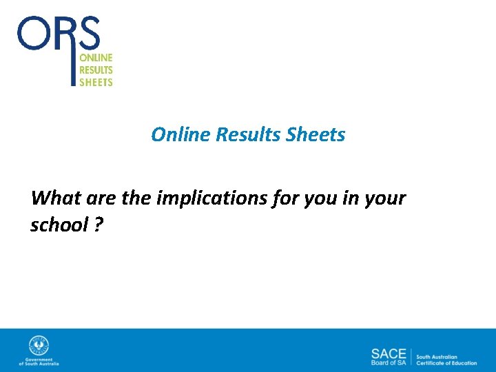 Online Results Sheets What are the implications for you in your school ? 