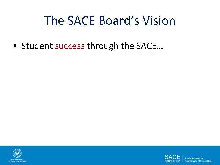 The SACE Board’s Vision • Student success through the SACE… 