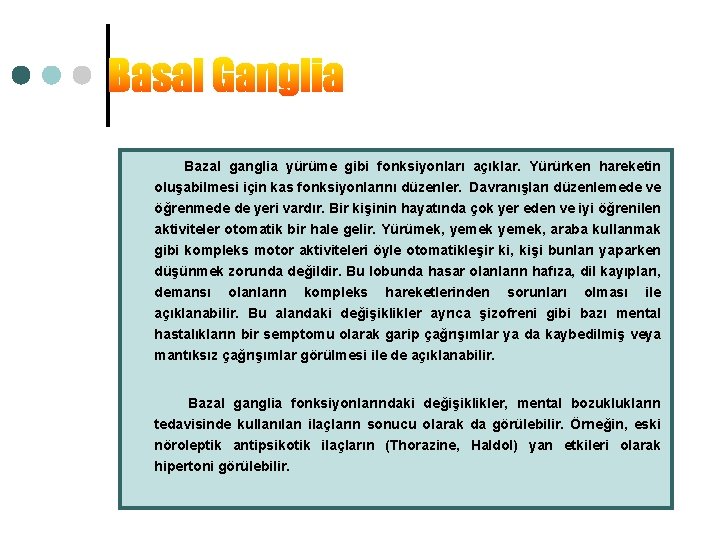 Bazal ganglia yürüme gibi fonksiyonları açıklar. Yürürken hareketin oluşabilmesi için kas fonksiyonlarını düzenler. Davranışları