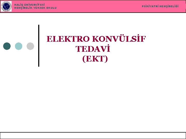 HALİÇ ÜNİVERSİTESİ HEMŞİRELİK YÜKSEK OKULU PSİKİYATRİ HEMŞİRELİĞİ ELEKTRO KONVÜLSİF TEDAVİ (EKT) 