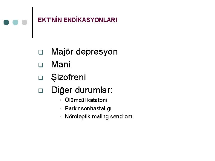 EKT’NİN ENDİKASYONLARI q q Majör depresyon Mani Şizofreni Diğer durumlar: • Ölümcül katatoni •