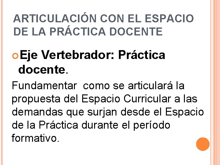 ARTICULACIÓN CON EL ESPACIO DE LA PRÁCTICA DOCENTE Eje Vertebrador: Práctica docente. Fundamentar como