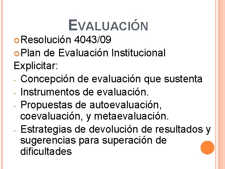 EVALUACIÓN Resolución 4043/09 Plan de Evaluación Institucional Explicitar: - Concepción de evaluación que sustenta