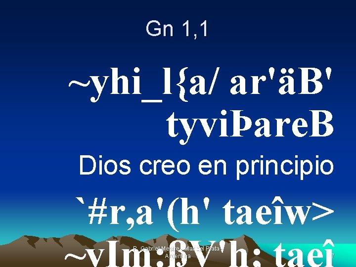Gn 1, 1 ~yhi_l{a/ ar'äB' tyviÞare. B Dios creo en principio `#r, a'(h' taeîw>