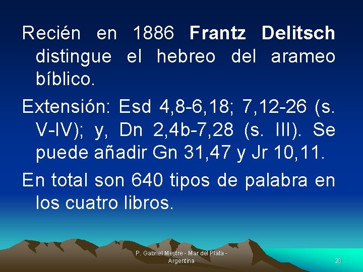 Recién en 1886 Frantz Delitsch distingue el hebreo del arameo bíblico. Extensión: Esd 4,