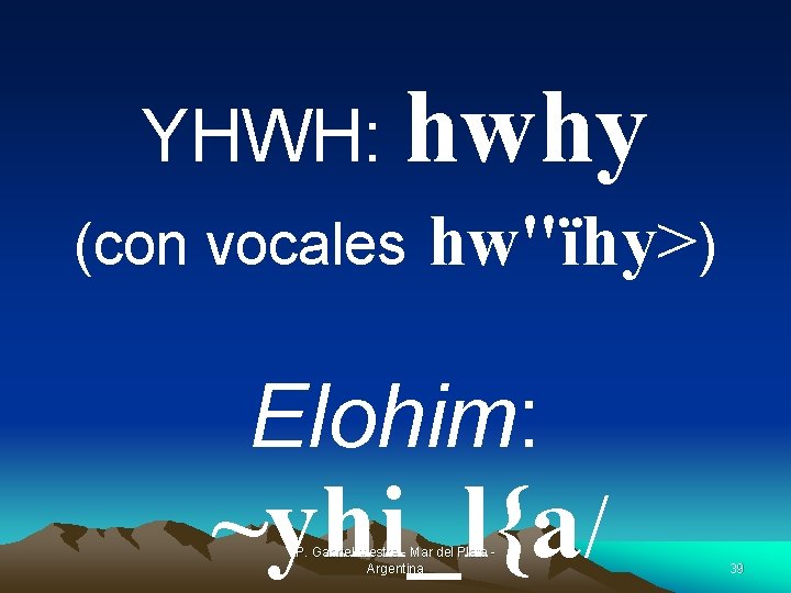 YHWH: hwhy (con vocales hw"ïhy>) Elohim: ~yhi_l{a/ P. Gabriel Mestre - Mar del Plata