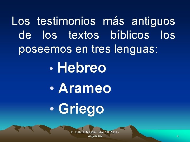 Los testimonios más antiguos de los textos bíblicos los poseemos en tres lenguas: Hebreo