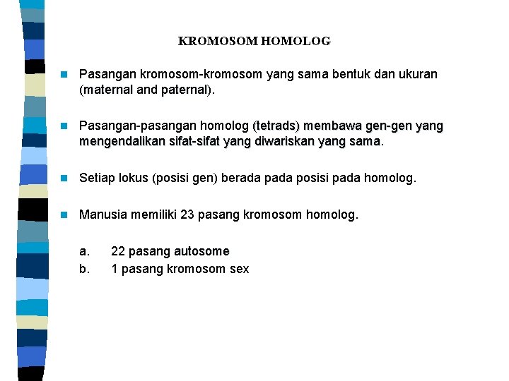 KROMOSOM HOMOLOG n Pasangan kromosom-kromosom yang sama bentuk dan ukuran (maternal and paternal). paternal