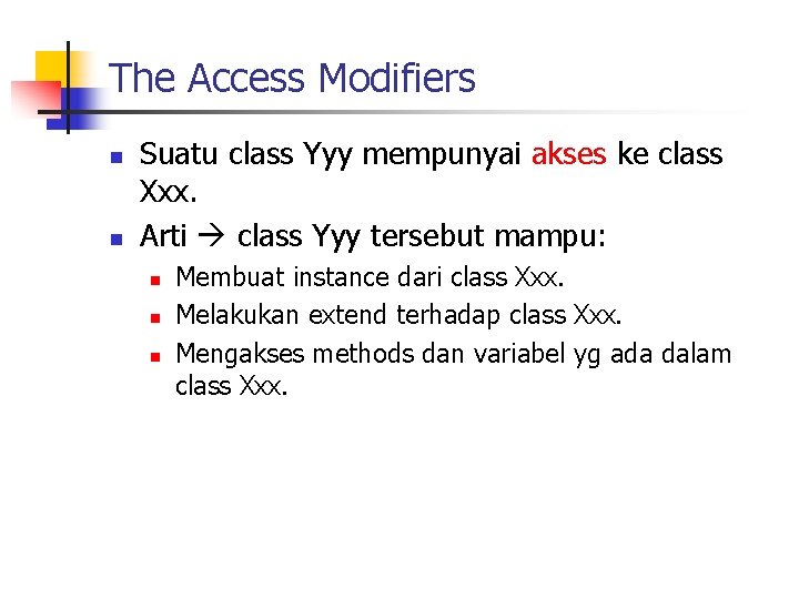 The Access Modifiers n n Suatu class Yyy mempunyai akses ke class Xxx. Arti