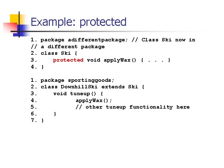 Example: protected 1. // 2. 3. 4. package adifferentpackage; // Class Ski now in