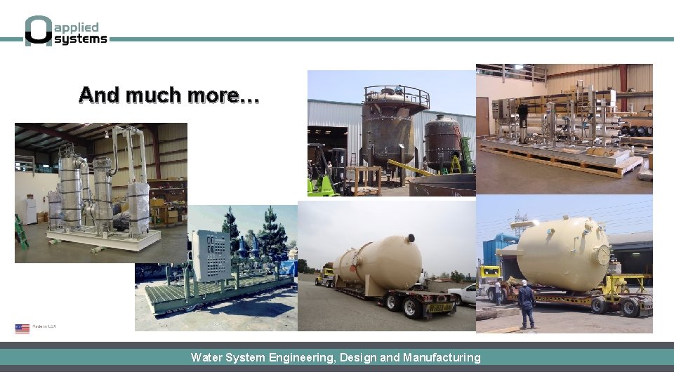 And much more… Water System Engineering, Design and Manufacturing 