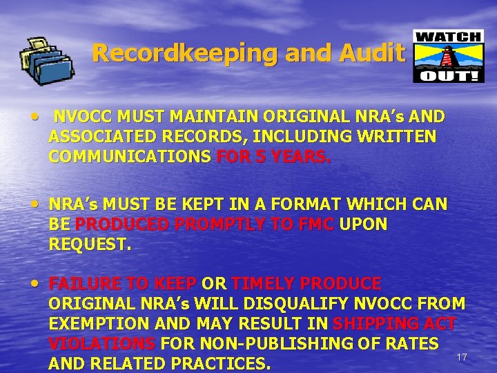 Recordkeeping and Audit • NVOCC MUST MAINTAIN ORIGINAL NRA’s AND ASSOCIATED RECORDS, INCLUDING WRITTEN