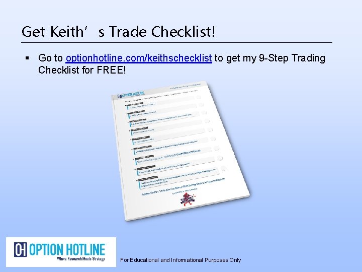 Get Keith’s Trade Checklist! § Go to optionhotline. com/keithschecklist to get my 9 -Step