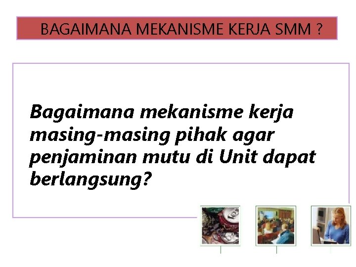 BAGAIMANA MEKANISME KERJA SMM ? Bagaimana mekanisme kerja masing-masing pihak agar penjaminan mutu di
