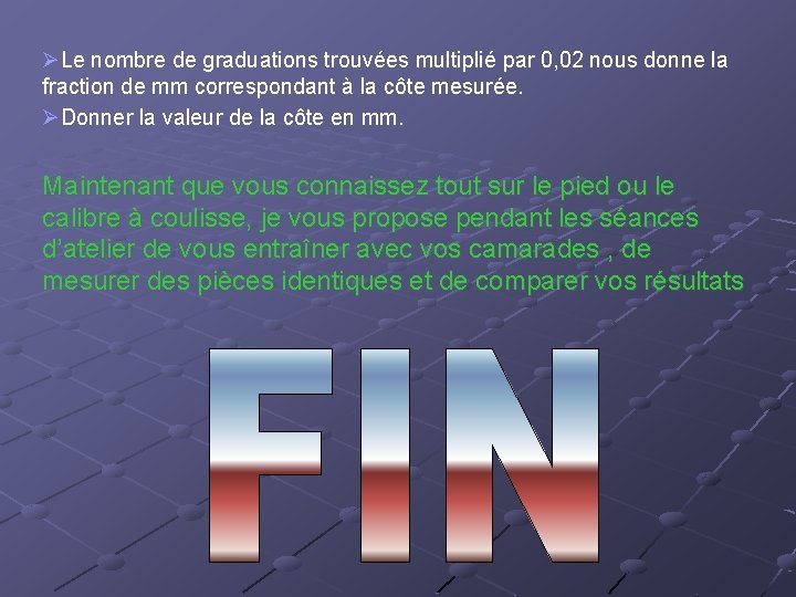 ØLe nombre de graduations trouvées multiplié par 0, 02 nous donne la fraction de