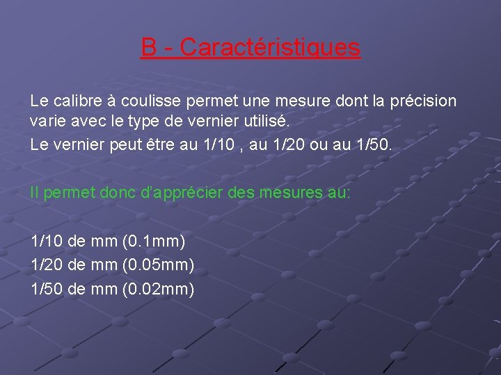 B - Caractéristiques Le calibre à coulisse permet une mesure dont la précision varie