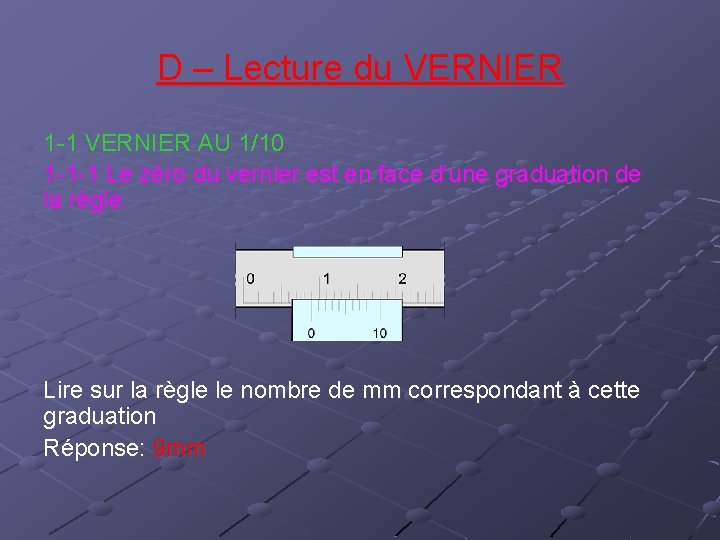 D – Lecture du VERNIER 1 -1 VERNIER AU 1/10 1 -1 -1 Le