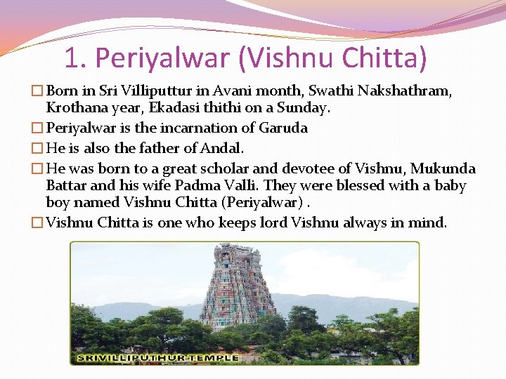 1. Periyalwar (Vishnu Chitta) �Born in Sri Villiputtur in Avani month, Swathi Nakshathram, Krothana