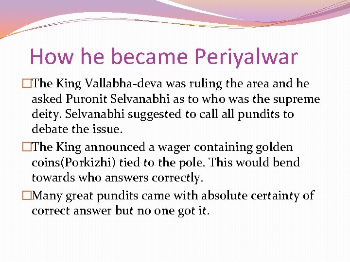 How he became Periyalwar �The King Vallabha-deva was ruling the area and he asked