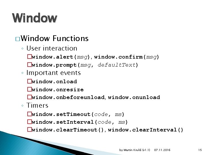 Window � Window Functions ◦ User interaction �window. alert(msg), window. confirm(msg) �window. prompt(msg, default.