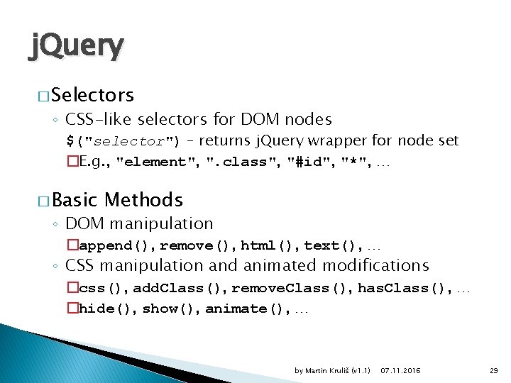 j. Query � Selectors ◦ CSS-like selectors for DOM nodes $("selector") – returns j.