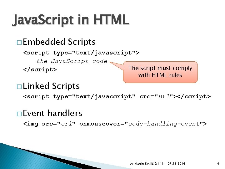 Java. Script in HTML � Embedded Scripts <script type="text/javascript"> the Java. Script code The