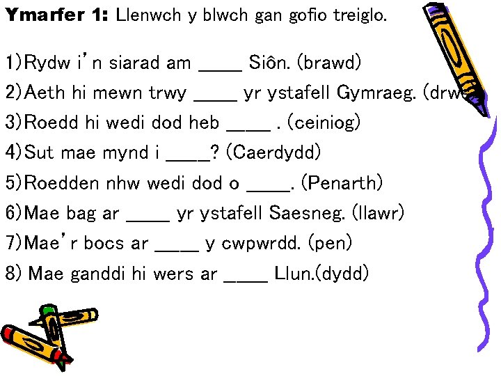 Ymarfer 1: Llenwch y blwch gan gofio treiglo. 1)Rydw i’n siarad am _______ Siôn.