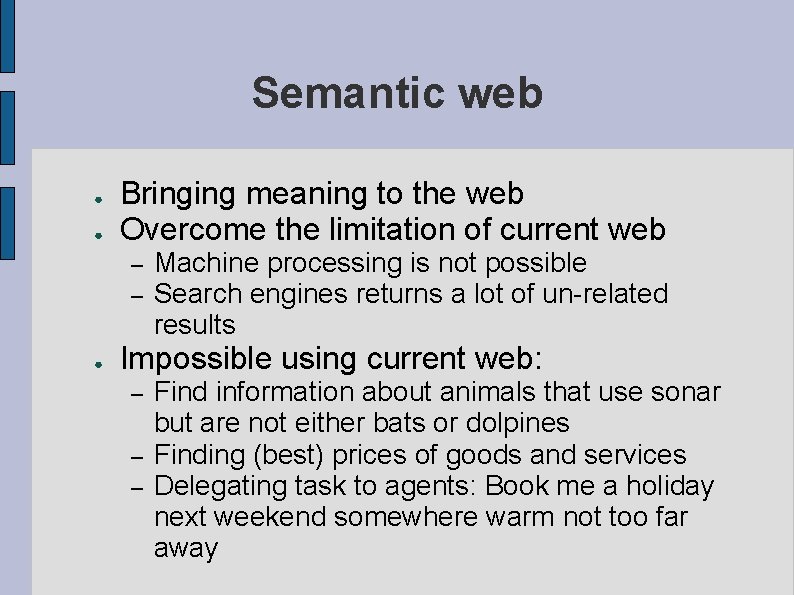 Semantic web ● ● Bringing meaning to the web Overcome the limitation of current