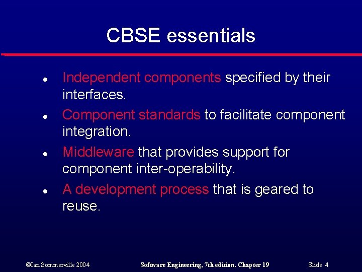 CBSE essentials l l Independent components specified by their interfaces. Component standards to facilitate