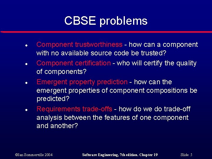 CBSE problems l l Component trustworthiness - how can a component with no available