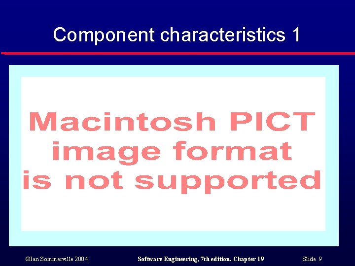 Component characteristics 1 ©Ian Sommerville 2004 Software Engineering, 7 th edition. Chapter 19 Slide