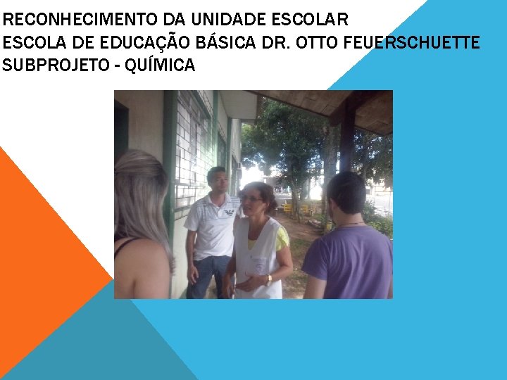 RECONHECIMENTO DA UNIDADE ESCOLAR ESCOLA DE EDUCAÇÃO BÁSICA DR. OTTO FEUERSCHUETTE SUBPROJETO - QUÍMICA